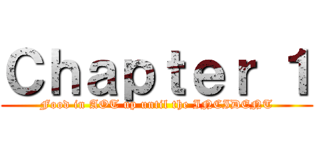 Ｃｈａｐｔｅｒ １ (Food in AOT up until the INCIDENT)