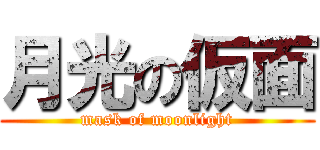 月光の仮面 (mask of moonlight)