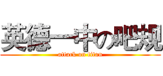 英德一中の吧规 (attack on titan)