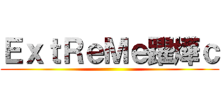 ＥｘｔＲｅＭｅ躍燁ｃ ()