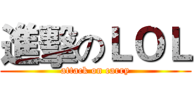 進擊のＬＯＬ (attack on carry)