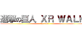 進撃の巨人 ＸＲ ＷＡＬＫ  (the final)