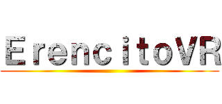 ＥｒｅｎｃｉｔｏＶＲ ()