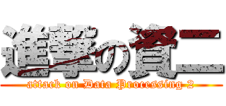 進撃の資二 (attack on Data Processing 2)