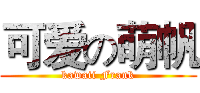 可爱の萌帆 (kawaii Frank)