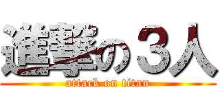 進撃の３人 (attack on titan)