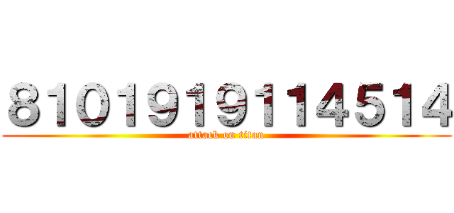 ８１０１９１９１１４５１４ (attack on titan)