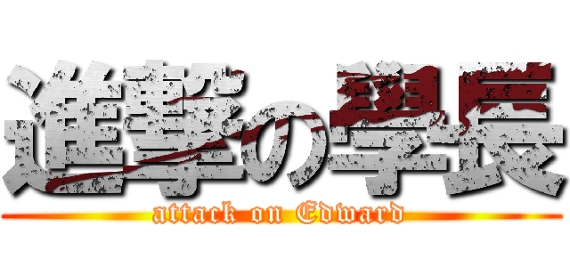 進撃の學長 (attack on Edward)