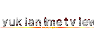 ｙｕｋｉａｎｉｍｅｔｖｉｅｗ (anime Tawin gamer)