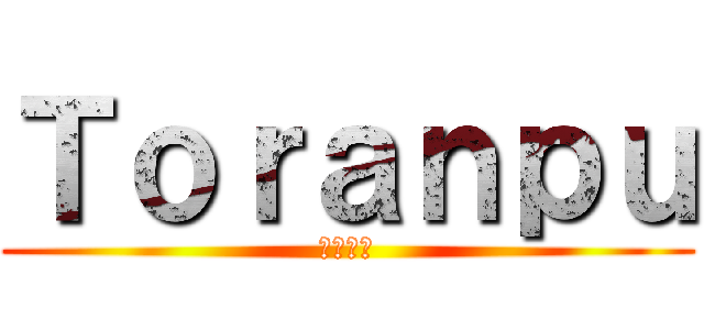 Ｔｏｒａｎｐｕ (私の親友)