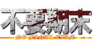不要期末 (NO FINAL EXAM)