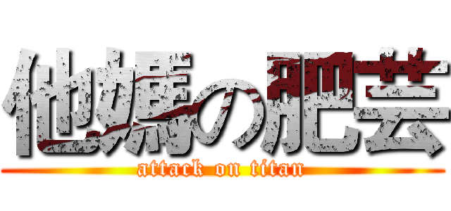 他媽の肥芸 (attack on titan)