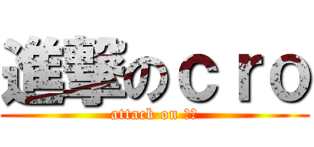進撃のｃｒｏ (attack on 蟑螂)