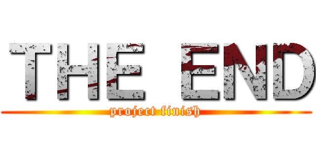 ＴＨＥ ＥＮＤ (project finish)