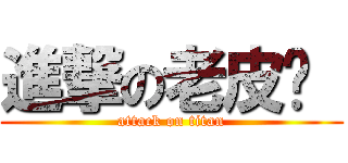 進撃の老皮♡  (attack on titan)