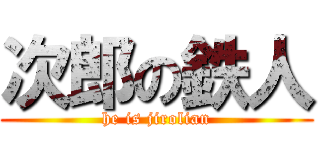 次郎の鉄人 (he is jirolian)
