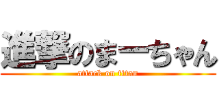 進撃のまーちゃん (attack on titan)