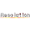 Ｒｅｓｏｌｕｔｉｏｎ ()