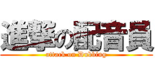 進撃の配音員 (attack on Dubbing)