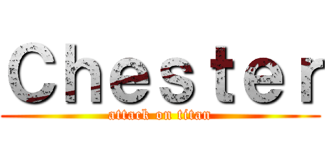 Ｃｈｅｓｔｅｒ (attack on titan)