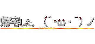 帰宅した。（´・ω・｀）ノ (attack on titan)