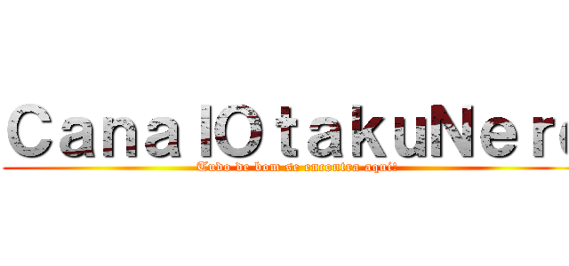 ＣａｎａｌＯｔａｋｕＮｅｒｄ (Tudo de bom se encontra aqui!)