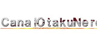 ＣａｎａｌＯｔａｋｕＮｅｒｄ (Tudo de bom se encontra aqui!)