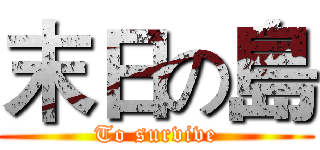 末日の島 (To survive)