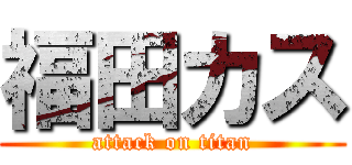 福田カス (attack on titan)