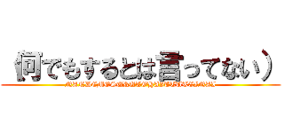 （何でもするとは言ってない） (NANDEMOSURUTOHAITTUTEINAI)