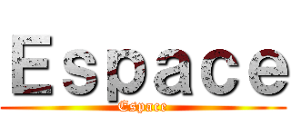 Ｅｓｐａｃｅ (Espace)