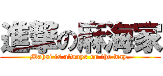 進撃の麻海家 (Mahai is always on the way.)