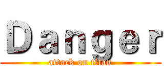 Ｄａｎｇｅｒ (attack on titan)