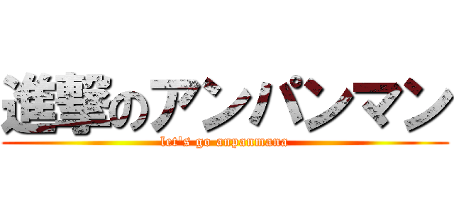 進撃のアンパンマン (let's go anpanmana)