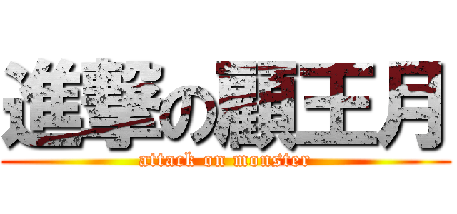 進撃の顧王月 (attack on monster)