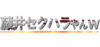 藤井セクハラやんｗ (attack on titan)