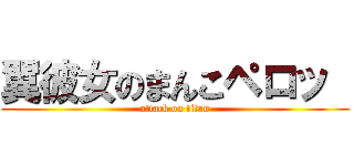 翼彼女のまんこペロッ  (attack on titan)