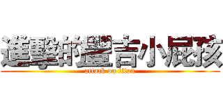 進擊的豐吉小屁孩 (attack on titan)