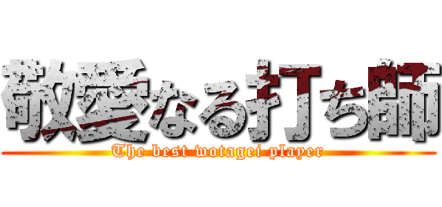 敬愛なる打ち師 (The best wotagei player)