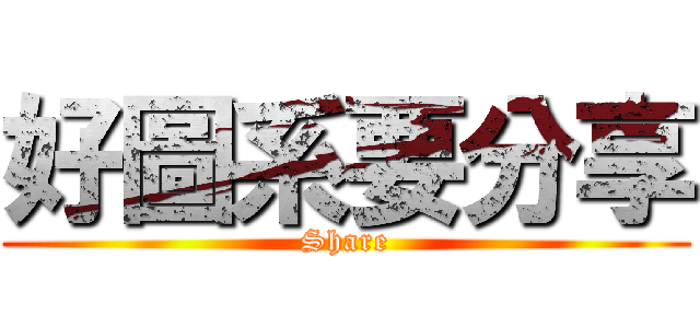 好圖系要分享 (Share)
