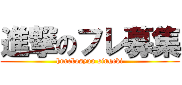 進撃のフレ募集 (hurebosyuu singeki)