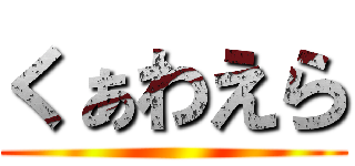 くぁわえら ( )