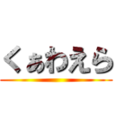 くぁわえら ( )