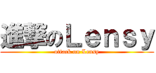 進撃のＬｅｎｓｙ (attack on Lensy)