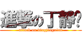 進撃の丁静贤 (attack on dingjingxian)