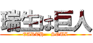 瑞生は巨人 (EARTH    SOUL)