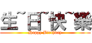 生~日~快~樂 (Happy Birthday)