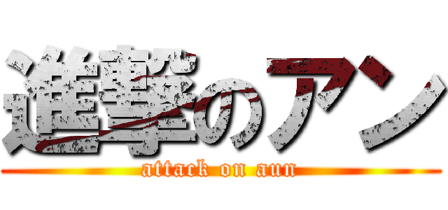 進撃のアン (attack on aun)