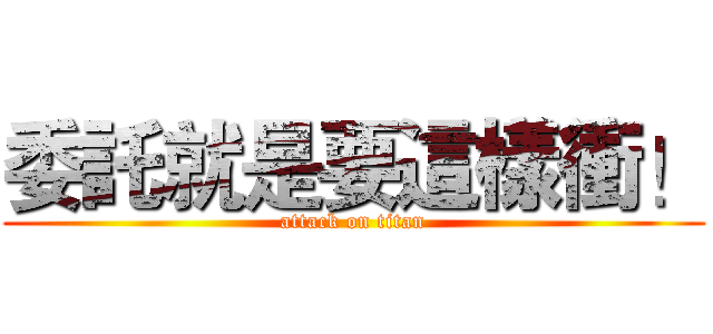 委託就是要這樣衝！ (attack on titan)