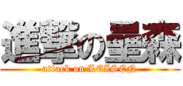 進撃の壘森 (attack on LEISEN)